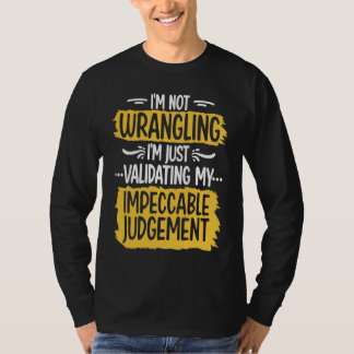 Camiseta I'm Not Wrangling Cool Impeccable Judgement Confid