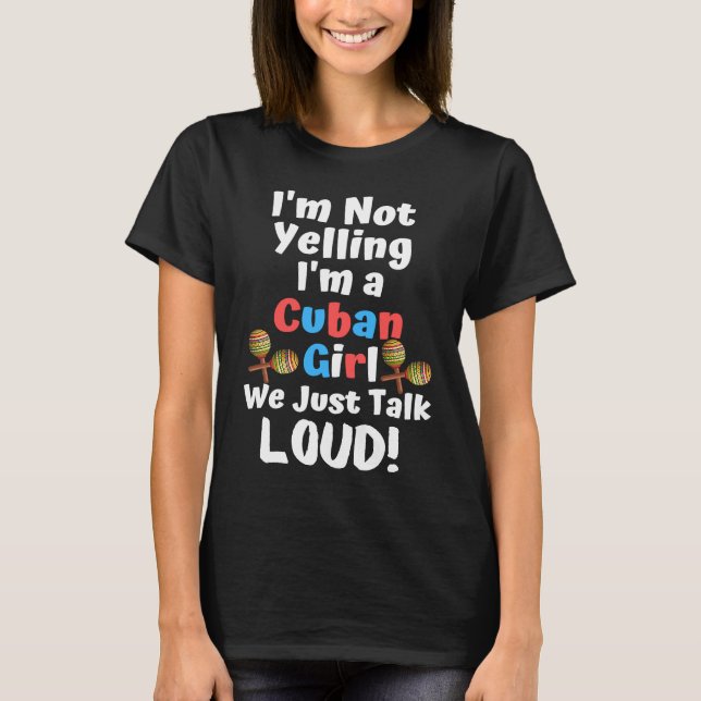 Camiseta I'm Not Yelling I'm a Cuban Girl We Just Talk Loud (Frente)