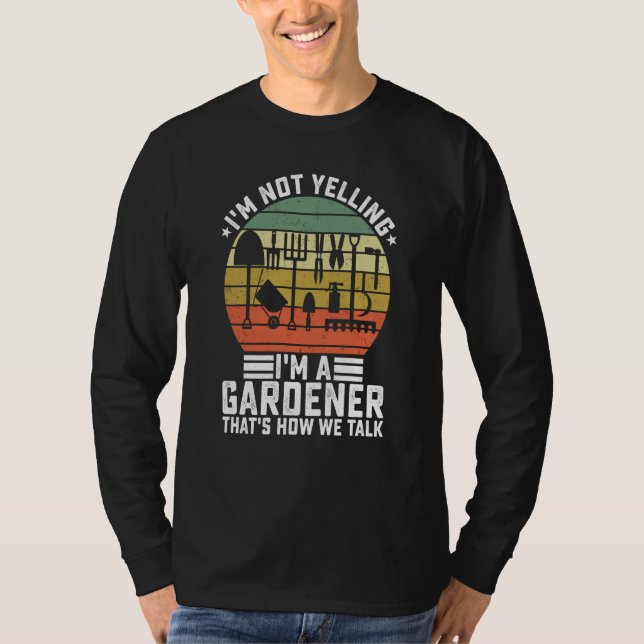 Camiseta I'm Not Yelling I'm A Gardener That's How We Talk  (Frente)