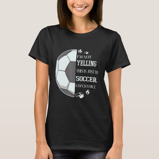 Camiseta I'm Not Yelling This Is Just My Soccer Coach Voice (Frente)