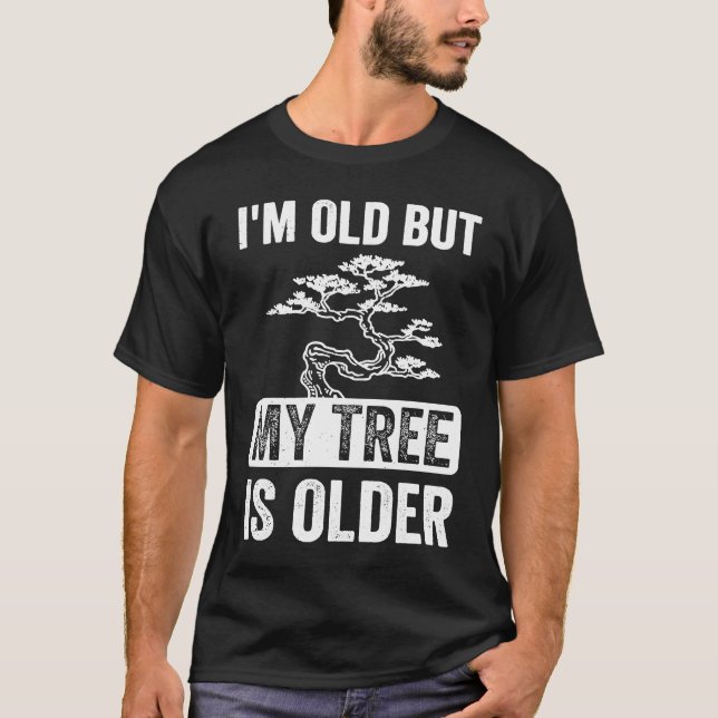 Camiseta I'm Old But My Tree is Older Bonsai Tree Japanese  (Frente)