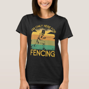 Camiseta I'm Only Here For Fencing