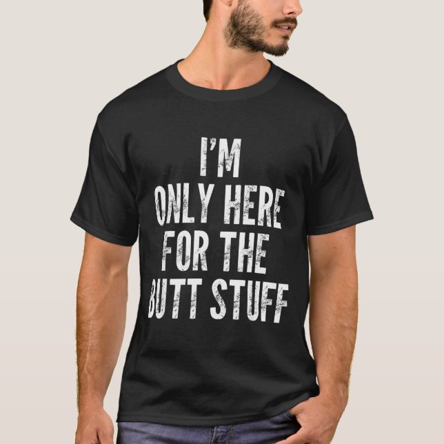 Camiseta I'm Only Here For The Butt Stuff - Funny Saying No (Frente)