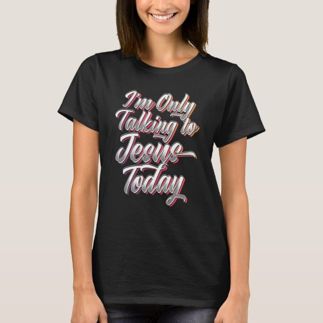 Camiseta I'm Only Talking To Jesus Today Inspired Christian (Frente)