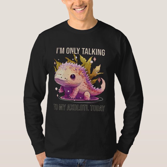 Camiseta I'm Only Talking To My Axolotl Today Salamander An (Frente)
