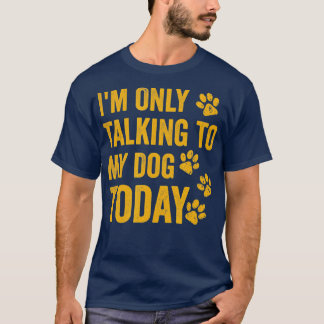 Camiseta I'm Only Talking to My Dog Today - 1