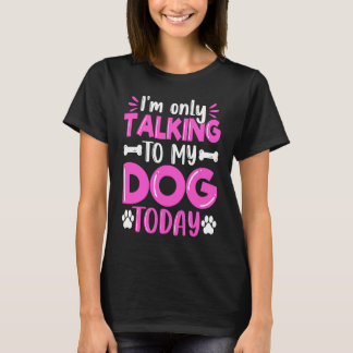 Camiseta I'm Only Talking To My Dog Today Dog  Dog Dad Dog 