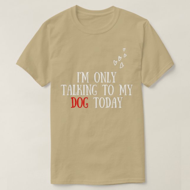 Camiseta I'm Only Talking To My Dog Today - Dog Lover  (Frente do Design)