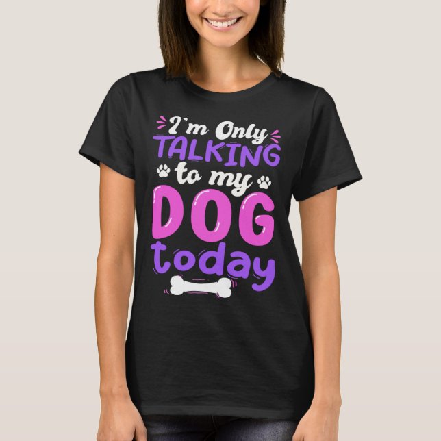 Camiseta I'm Only Talking To My Dog Today Dog Lover funny (Frente)