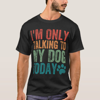 Camiseta I'm Only Talking To My Dog Today Dog Paw Dog Lover