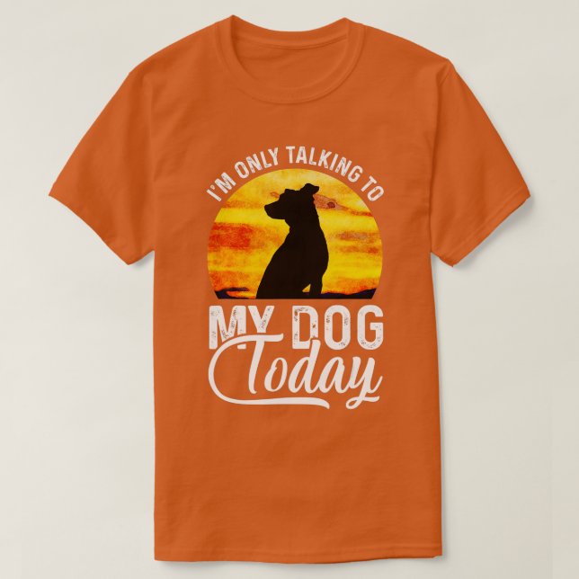 Camiseta I'm Only Talking to My Dog Today Funny  (Frente do Design)