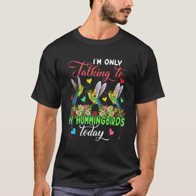 Camiseta I'm Only Talking To My Hummingbirds Today Group Fl (Frente)