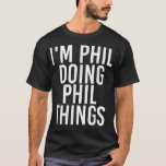 Camiseta I'M PHIL DOING PHIL THINGS Funny Birthday Name Gif<br><div class="desc">I'M PHIL DOING PHIL THINGS Funny Birthday Name Gift Idea .sales, sale, retail, retailers, store, amazon, price, ecommerce, shopping, shop, onlineshopping, fashion, clothes, cart, shoppingday, etsy, sale, today, blackfriday, etsyshop, code, shopsmall, smallbusiness, deals, business, christmas, shoponline, cybermonday, discount, free, promo, freeshipping, promocode, love, epiconetsy, boutique, onlinestore, appstore, job, manager, price,...</div>