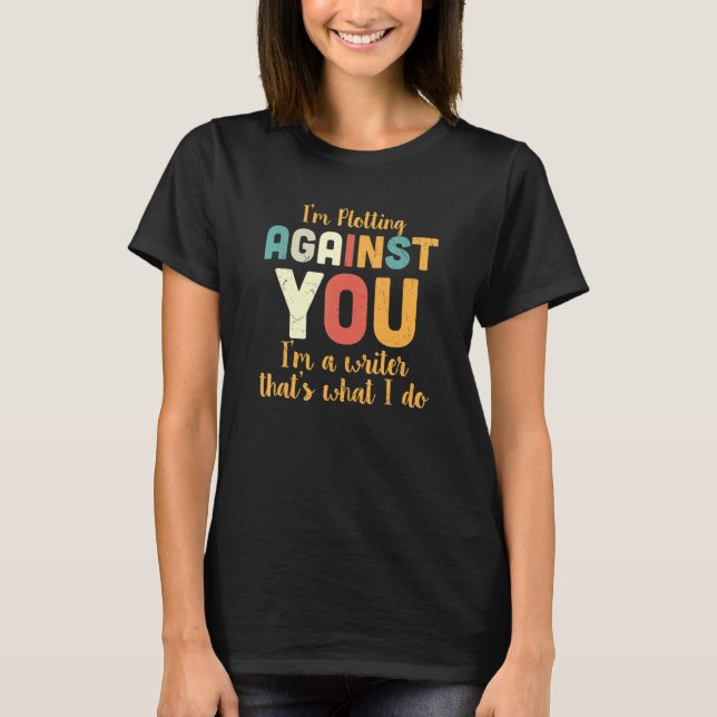 Camiseta I'm Plotting Against You I'm A Writer That's What  (Frente)