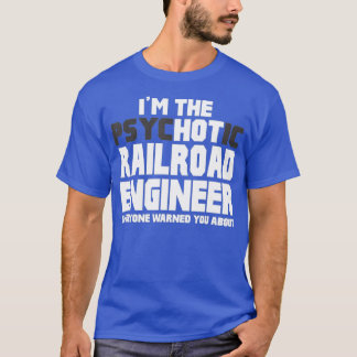 Camiseta Im Psychotic Hot Railroad Engineer Funny Gift