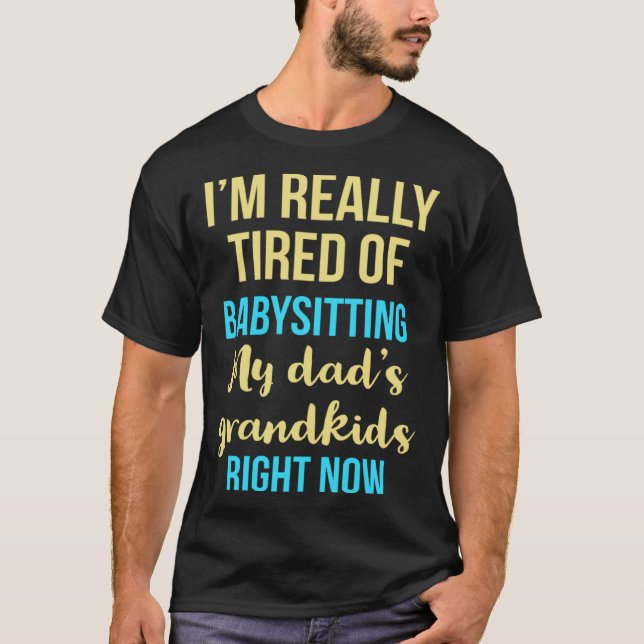 Camiseta I'm really tired of babysitting my dad's grandkids (Frente)