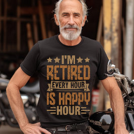 Camiseta I'm Retired Every Hour Is Happy Hour - Funny Retir