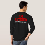 Camiseta I'm Retired Go Around Me (Back)<br><div class="desc">I'm Retired Go Around Me. Funny retiring humor saying for those who are retired on any jobs. On the back of the shirts.</div>
