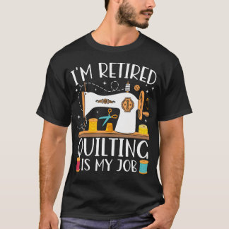 Camiseta I'M Retired Quilting Is My Job Sewing Retiret Quil