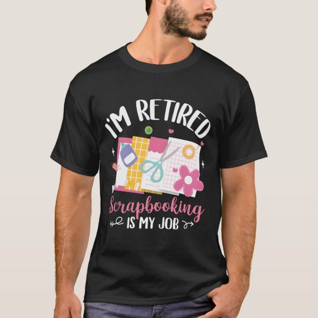 Camiseta I'M Retired Scrapbooking Is My Job Scrapbook (Frente)