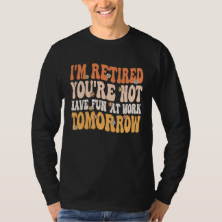 Camiseta I'm Retired You're Not Retire Retiring  Retirement