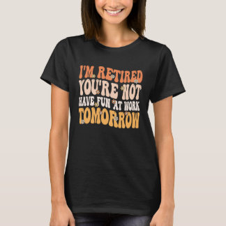 Camiseta I'm Retired You're Not Retire Retiring  Retirement