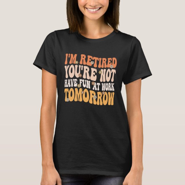 Camiseta I'm Retired You're Not Retire Retiring  Retirement (Frente)