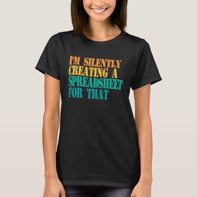 Camiseta I'm Silently Creating A Spreadsheet For That Actua (Frente)
