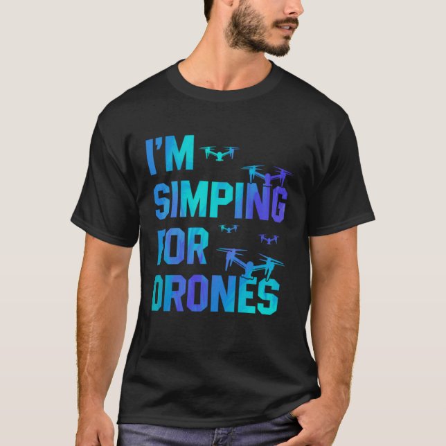 Camiseta I'm Simping For Drones Drone Pilot Quadcopter Pilo (Frente)