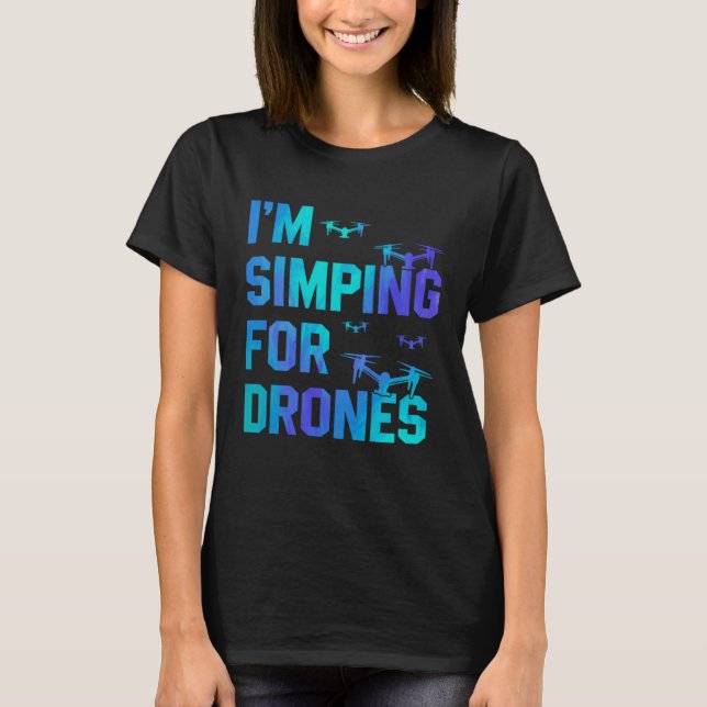 Camiseta I'm Simping For Drones Drone Pilot Quadcopter Pilo (Frente)