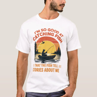 Camiseta I'm So Good at Catching, Fish Funny Fishing gifts