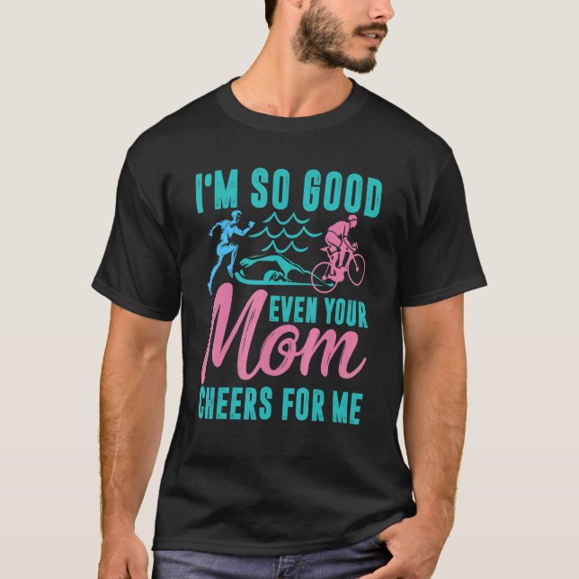 Camiseta I'm So Good Even Your Mom Cheers For Me 1 (Frente)
