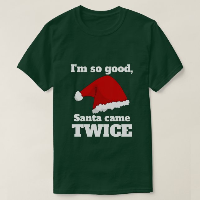 Camiseta I'm so good, Santa came twice (Frente do Design)