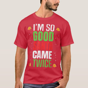 Camiseta I'm So Good Santa Came Twice Christmas Humor Funny