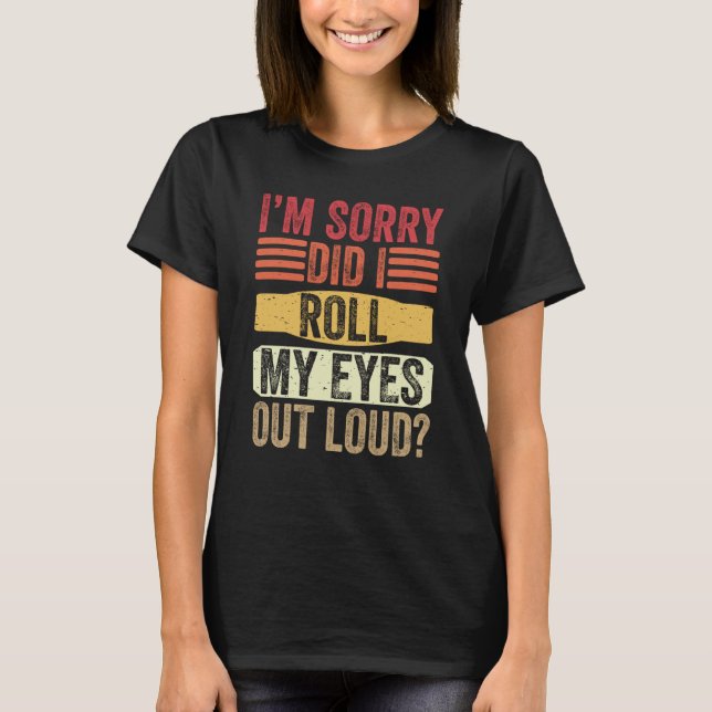 Camiseta I'm Sorry Did I Roll My Eyes Out Loud   Sarcastic (Frente)