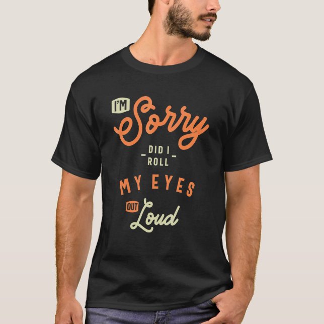 Camiseta I'm Sorry Did I Roll My Eyes Out Loud  Sarcastic (Frente)
