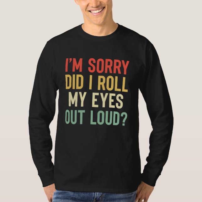 Camiseta I'm Sorry Did I Roll My Eyes Out Loud  Sarcastic (Frente)