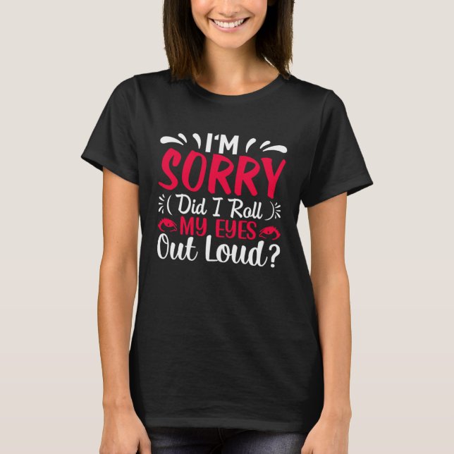 Camiseta I'm Sorry Did I Roll My Eyes Out Loud  Sarcastic (Frente)