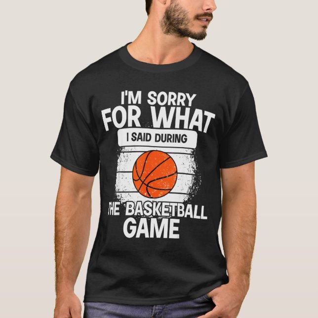 Camiseta I'm Sorry For What I Said During The Basketball Ga (Frente)