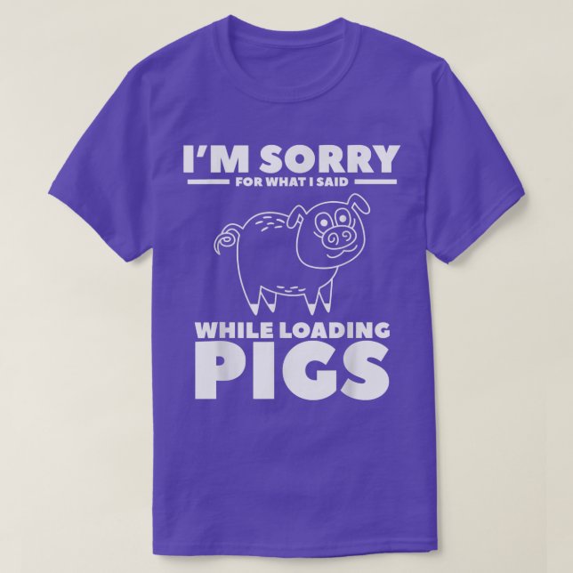Camiseta I'm Sorry For What I Said While Loading Pigs Pig F (Frente do Design)