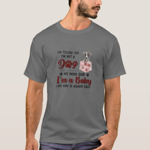 Camiseta I'm Telling You I'm Not A Dog My Mom Said Whippet