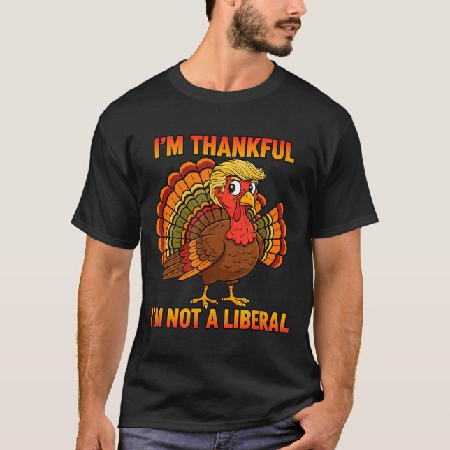 Camiseta I'm Thankful I'm Not A Liberal Thanksgiving Trump  (Frente)