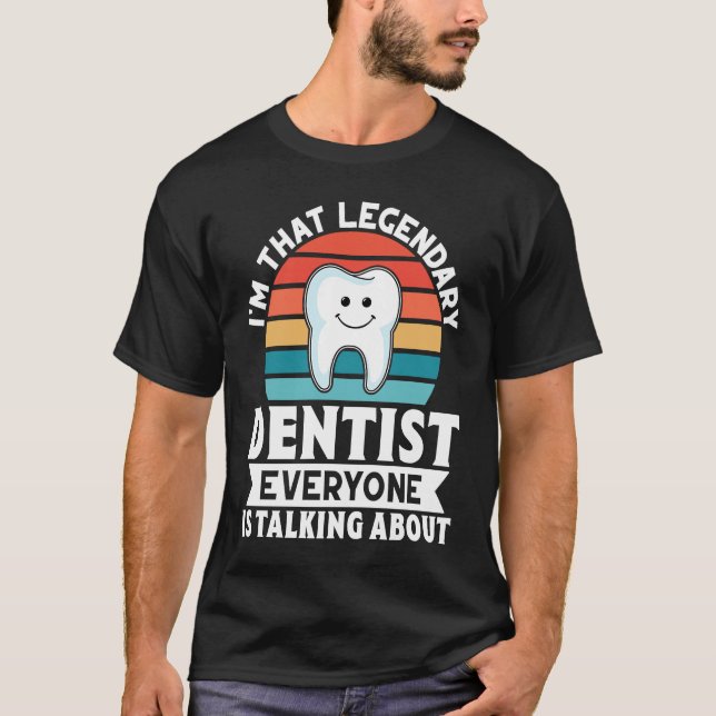 Camiseta I'm That Legendary Dentist Everyone Is Talking Abo (Frente)