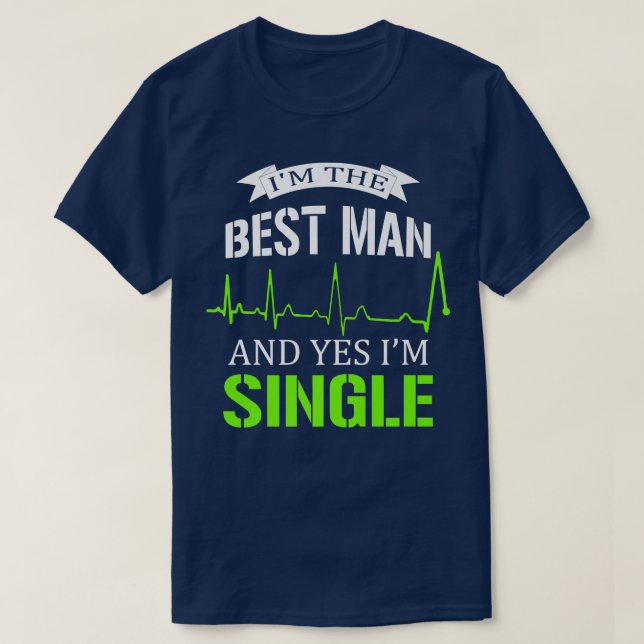 Camiseta Im The Best Man And Yes I Am Single Bachelorette P (Frente do Design)