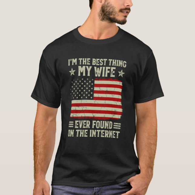 Camiseta I'm The Best Thing My Wife Ever Found On Internet  (Frente)