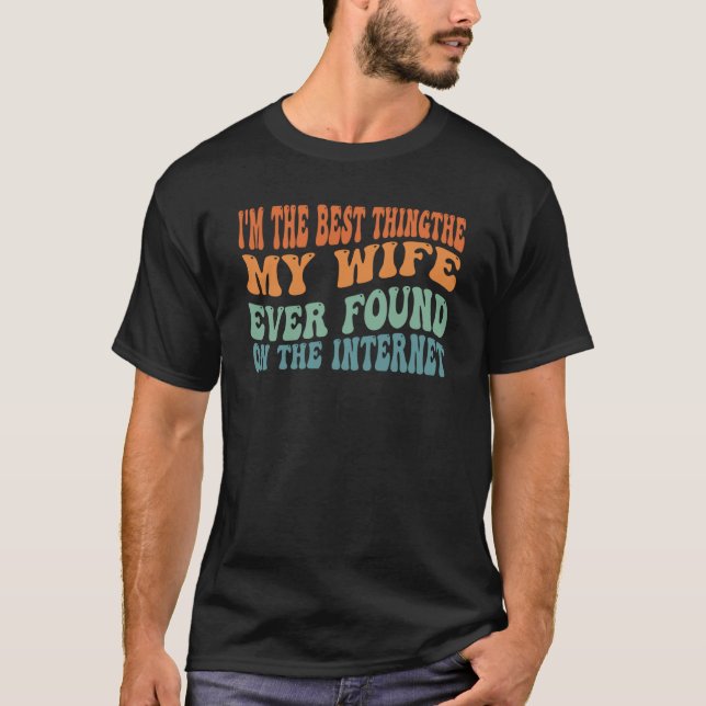 Camiseta I'm The Best Thing My Wife Ever Found On The Inter (Frente)