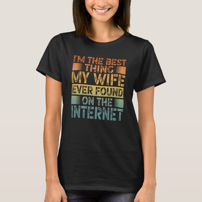 Camiseta I'm The Best Thing My Wife Ever Found On The Inter (Frente)