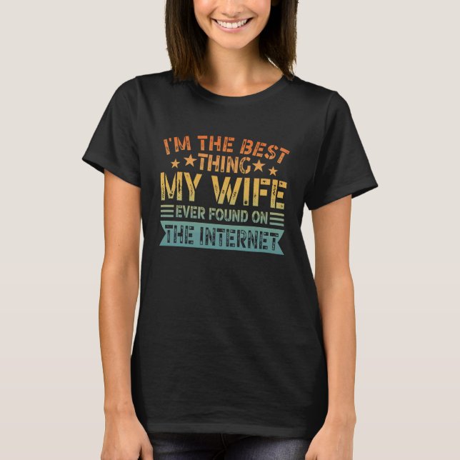 Camiseta I'm The Best Thing My Wife Ever Found On The Inter (Frente)