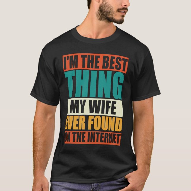 Camiseta I'm The Best Thing My Wife Ever Found On The Inter (Frente)