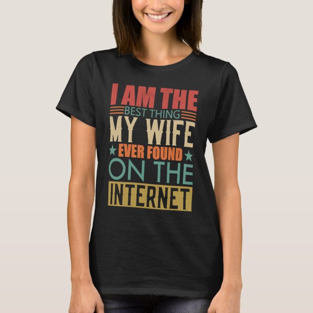 Camiseta I'm The Best Thing My Wife Ever Found On The Inter (Frente)